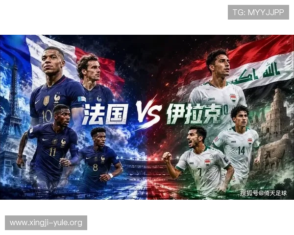 2026法国VS伊拉克比赛战术演变与双方战术特点详细解读